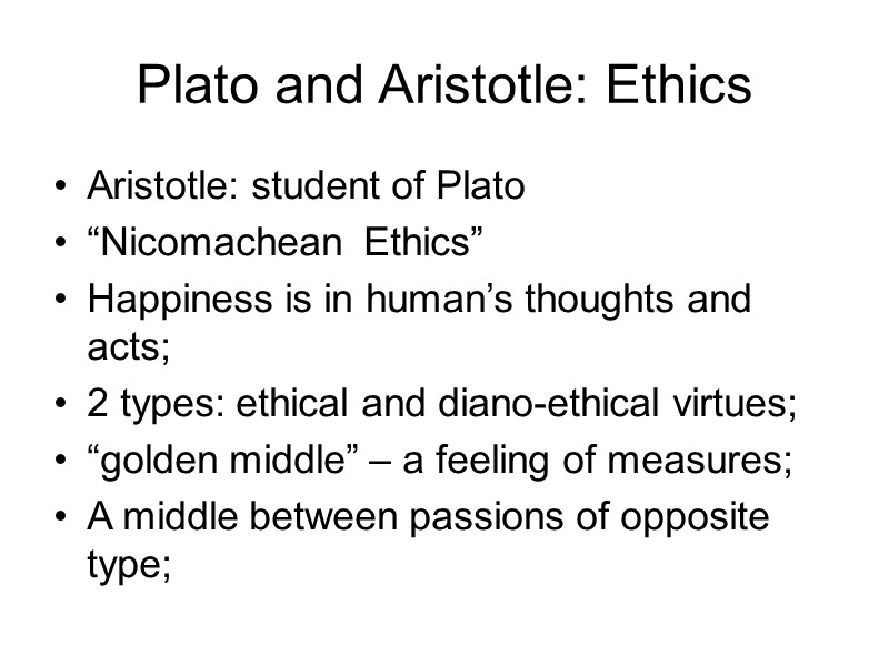 Plato and Aristotle: Ethics Aristotle: student of Plato “Nicomachean  Ethics” Happiness is in